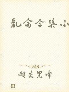 乱仑合集小说