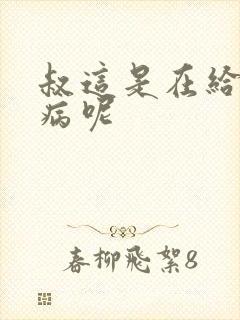 叔这是在给你治病呢