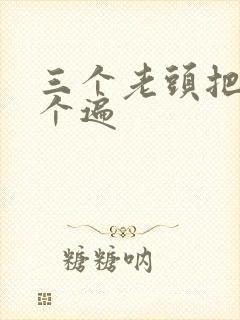 三个老头把我啃个遍