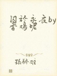 囚于永夜by麦香鸡呢