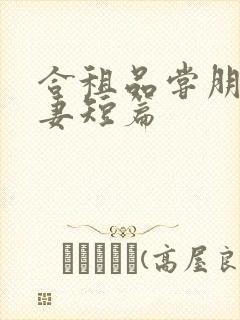 合租品尝朋友娇妻短篇