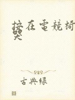 按在电竞椅上c哭