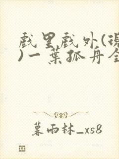 戏里戏外(现场)一叶孤舟全文免费阅读