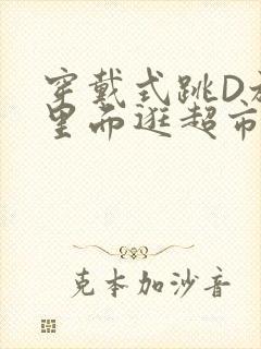 穿戴式跳D放在里面逛超市作文