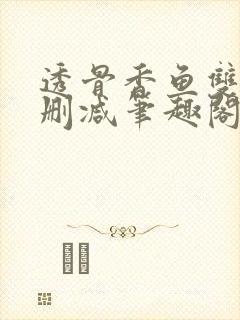 透骨香鱼双意无删减笔趣阁