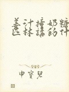 姜汁撞奶糖阿司匹林讲的什么