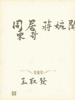 同居 蒋婉闻烬 东哥