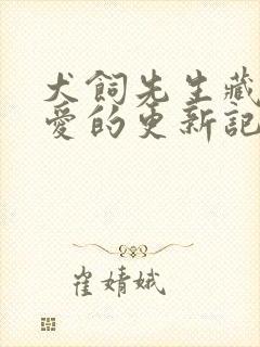 犬饲先生藏不住爱的更新记录