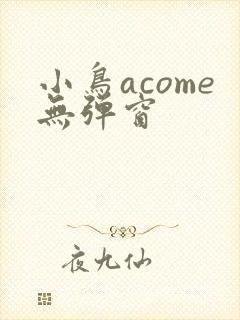 小鸟acome无弹窗