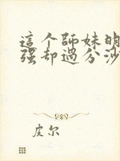 这个师妹明明超强却过分沙雕