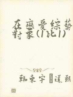 在恋爱综艺里搞对象(1比1)