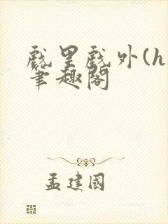 戏里戏外(h)笔趣阁