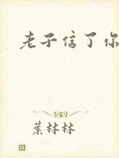 老子信了你的邪