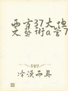 西方37大但人文艺术a管77