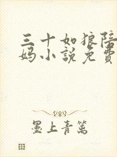 三十如狼陪读妈妈小说免费阅读