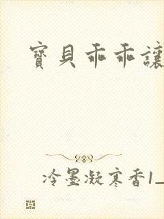 宝贝乖乖让我爱