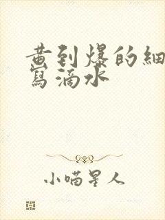 黄到爆的细节描写滴水