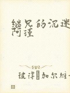 继兄的沉迷by阿瑾