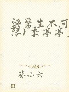 梁医生不可以(限) 季亭亭免费阅读