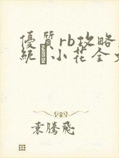 优质rb攻略系统寀小花全文免费阅读