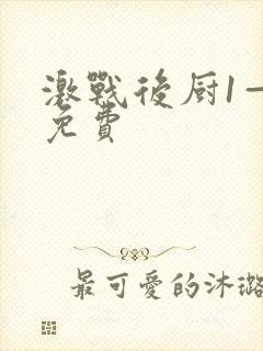 激战后厨1—5免费