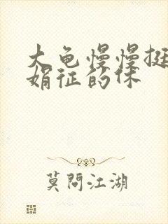 大龟慢慢挺进张娟征的休