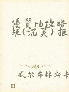 优质rb攻略系统(沉芙) 拒绝改写