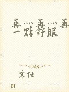 再灬再灬再灬深一点舒服