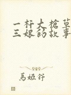 一杆大枪草一家三娘的故事