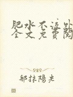 肥水不流外人田全文免费阅读全本免费阅读