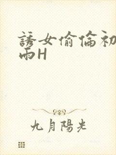 诱女偷伦初尝云雨H