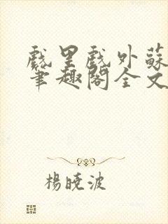 戏里戏外苏玛丽笔趣阁全文免费阅读林栀