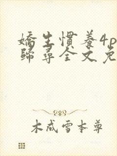 娇生惯养4ph归寻全文免费阅读