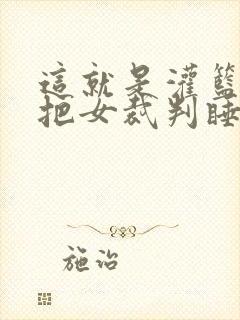 这就是灌篮球员把女裁判睡了