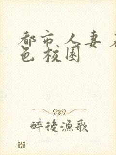 都市 人妻 春色 校园