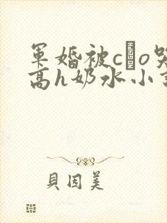 军婚被cαo哭高h奶水小说