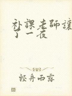 补课老师让我爽了一夜
