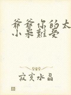 爷爷你的太大了小米难受封面