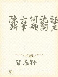 陈六何沈轻舞最新笔趣阁免费下载
