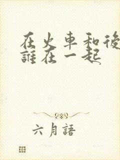 在火车和后妈妈谁在一起