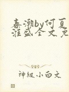 春潮by何夏江淮盛全文免费阅读笔趣阁