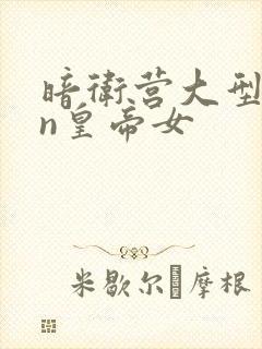 暗卫营大型hpn皇帝女