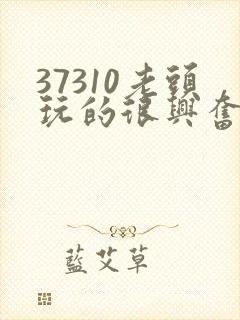 37310老头玩的很兴奋