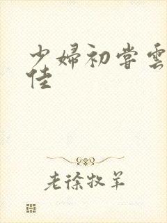 少妇初尝云雨柔佳