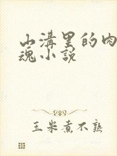 山沟里的肉体销魂小说