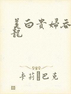 美白贵妇吞吃巨龙