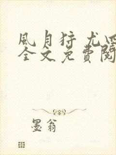 风月狩 尤四姐全文免费阅读笔趣阁