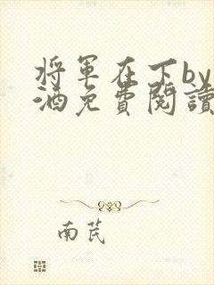 将军在下by烈酒免费阅读