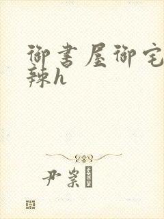 御书屋御宅屋高辣h