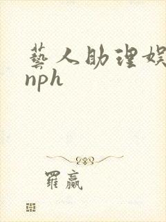 艺人助理娱乐圈nph
